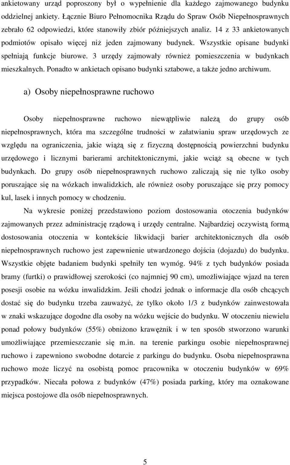 14 z 33 ankietowanych podmiotów opisało więcej niŝ jeden zajmowany budynek. Wszystkie opisane budynki spełniają funkcje biurowe. 3 urzędy zajmowały równieŝ pomieszczenia w budynkach mieszkalnych.