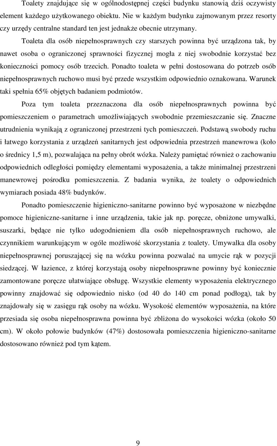 Toaleta dla osób niepełnosprawnych czy starszych powinna być urządzona tak, by nawet osoba o ograniczonej sprawności fizycznej mogła z niej swobodnie korzystać bez konieczności pomocy osób trzecich.