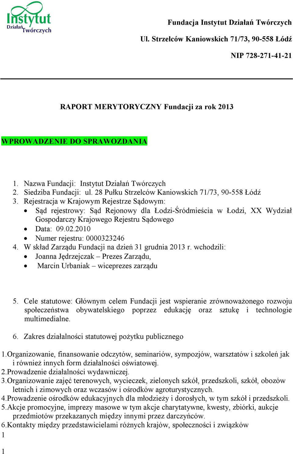 Rejestracja w Krajowym Rejestrze Sądowym: Sąd rejestrowy: Sąd Rejonowy dla Łodzi-Śródmieścia w Łodzi, XX Wydział Gospodarczy Krajowego Rejestru Sądowego Data: 09.02.2010 Numer rejestru: 0000323246 4.