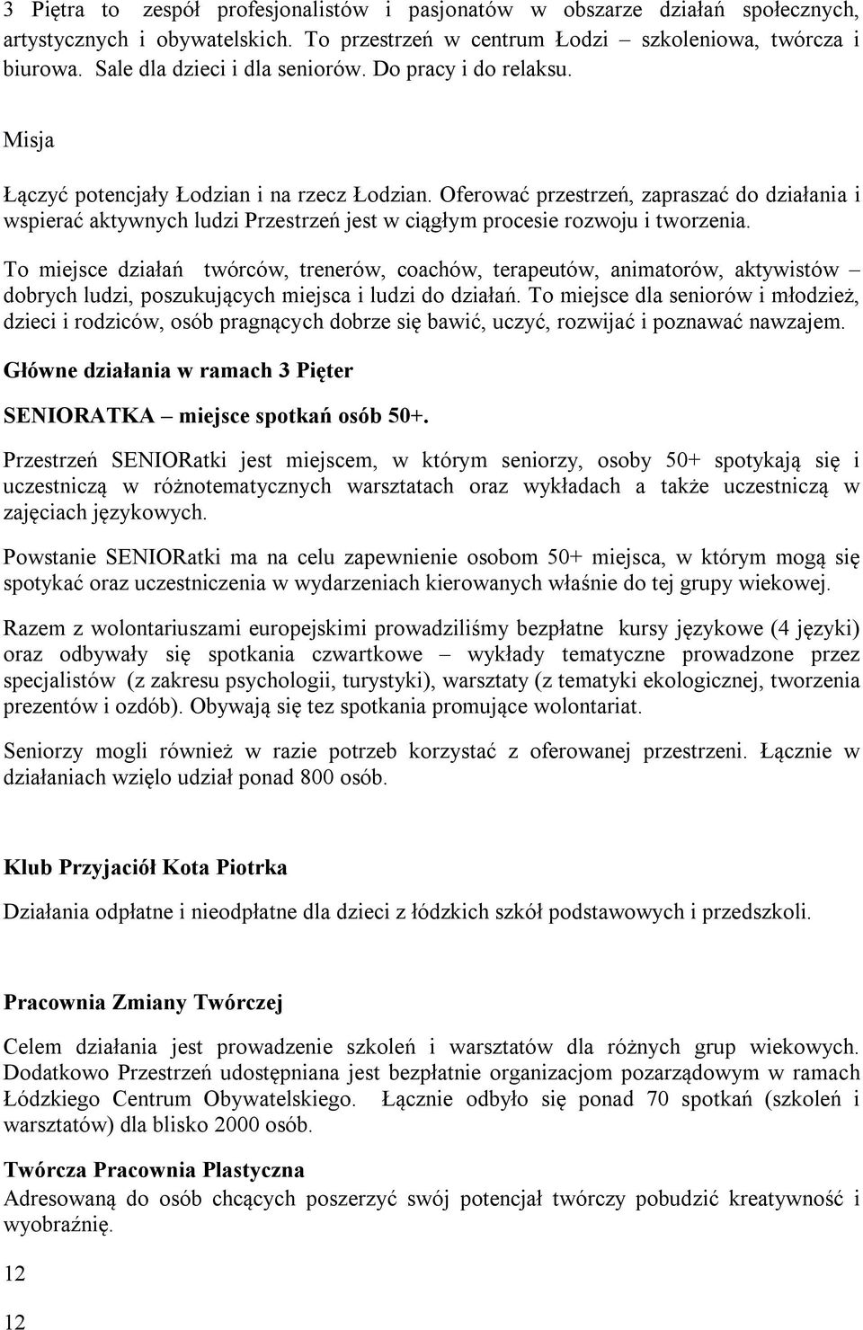 Oferować przestrzeń, zapraszać do działania i wspierać aktywnych ludzi Przestrzeń jest w ciągłym procesie rozwoju i tworzenia.