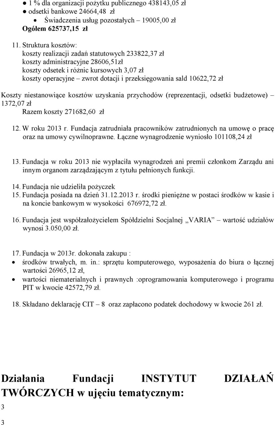 10622,72 zł Koszty niestanowiące kosztów uzyskania przychodów (reprezentacji, odsetki budżetowe) 1372,07 zł Razem koszty 271682,60 zł 12. W roku 2013 r.