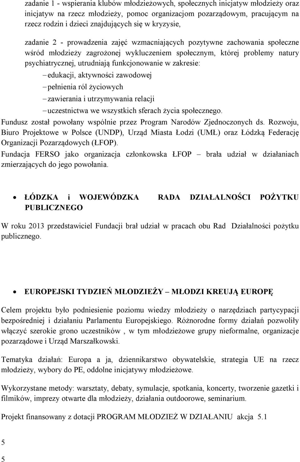 funkcjonowanie w zakresie: edukacji, aktywności zawodowej pełnienia ról życiowych zawierania i utrzymywania relacji uczestnictwa we wszystkich sferach życia społecznego.