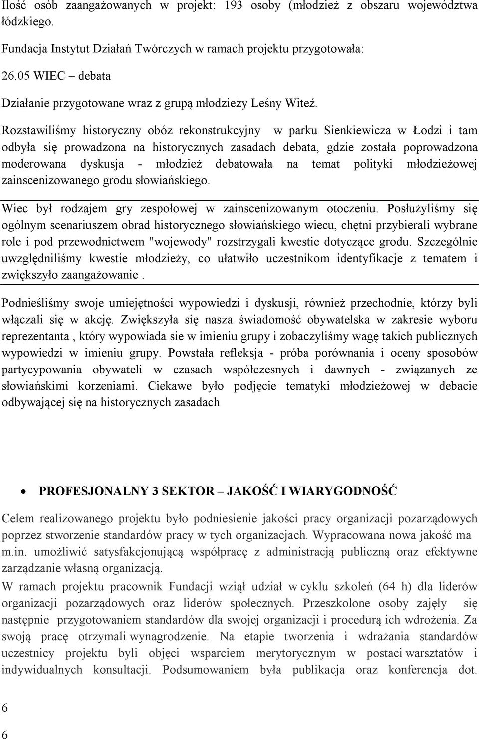 Rozstawiliśmy historyczny obóz rekonstrukcyjny w parku Sienkiewicza w Łodzi i tam odbyła się prowadzona na historycznych zasadach debata, gdzie została poprowadzona moderowana dyskusja - młodzież