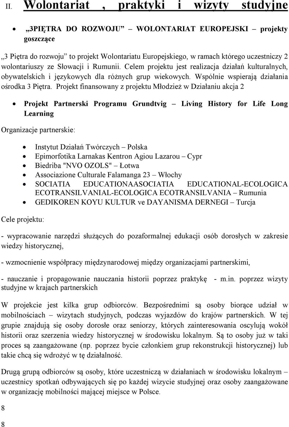 Projekt finansowany z projektu Młodzież w Działaniu akcja 2 Projekt Partnerski Programu Grundtvig Living History for Life Long Learning Organizacje partnerskie: 8 8 Instytut Działań Twórczych Polska