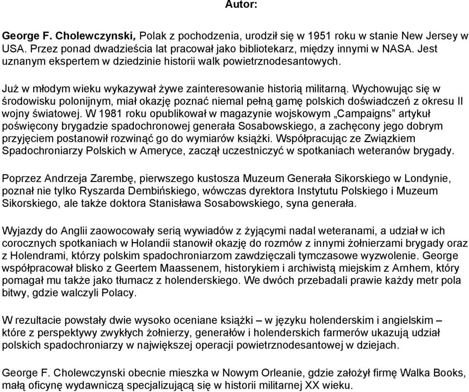 Wychowując się w środowisku polonijnym, miał okazję poznać niemal pełną gamę polskich doświadczeń z okresu II wojny światowej.