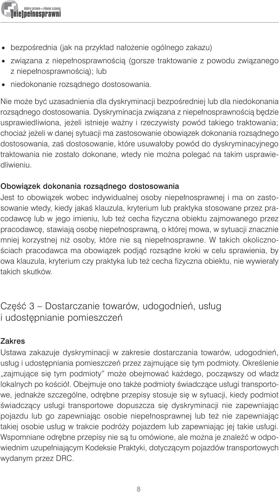 Dyskryminacja związana z niepełnosprawnością będzie usprawiedliwiona, jeżeli istnieje ważny i rzeczywisty powód takiego traktowania; chociaż jeżeli w danej sytuacji ma zastosowanie obowiązek