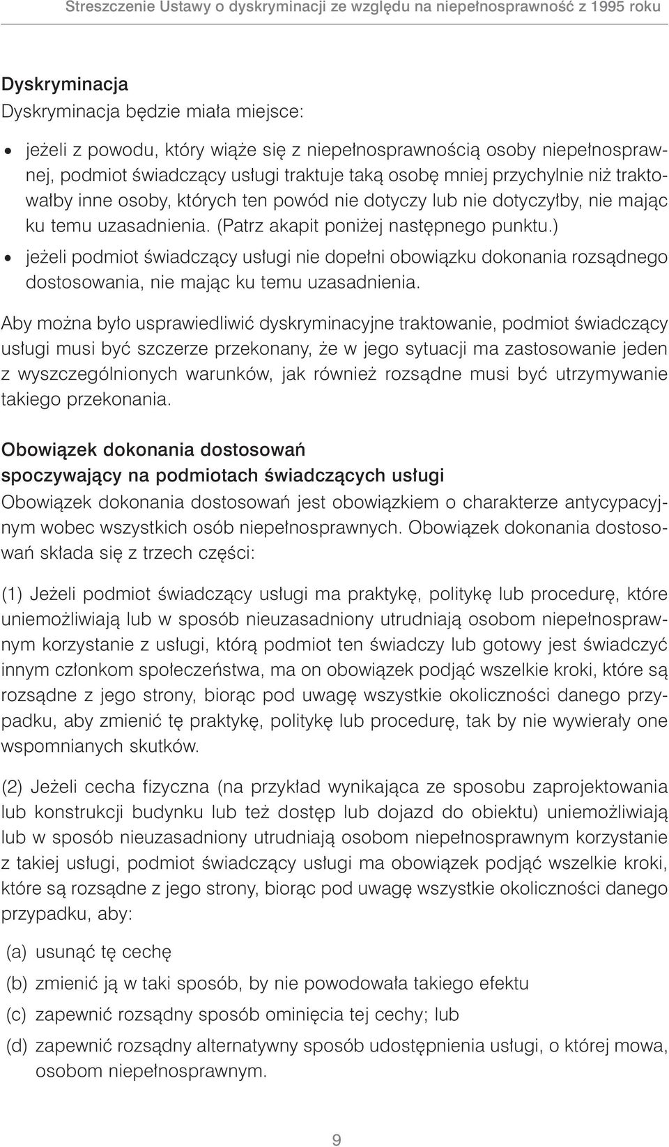 (Patrz akapit poniżej następnego punktu.) jeżeli podmiot świadczący usługi nie dopełni obowiązku dokonania rozsądnego dostosowania, nie mając ku temu uzasadnienia.