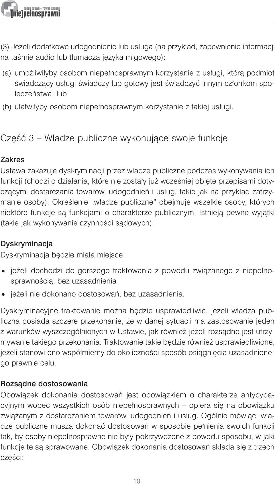 Część 3 Władze publiczne wykonujące swoje funkcje Zakres Ustawa zakazuje dyskryminacji przez władze publiczne podczas wykonywania ich funkcji (chodzi o działania, które nie zostały już wcześniej