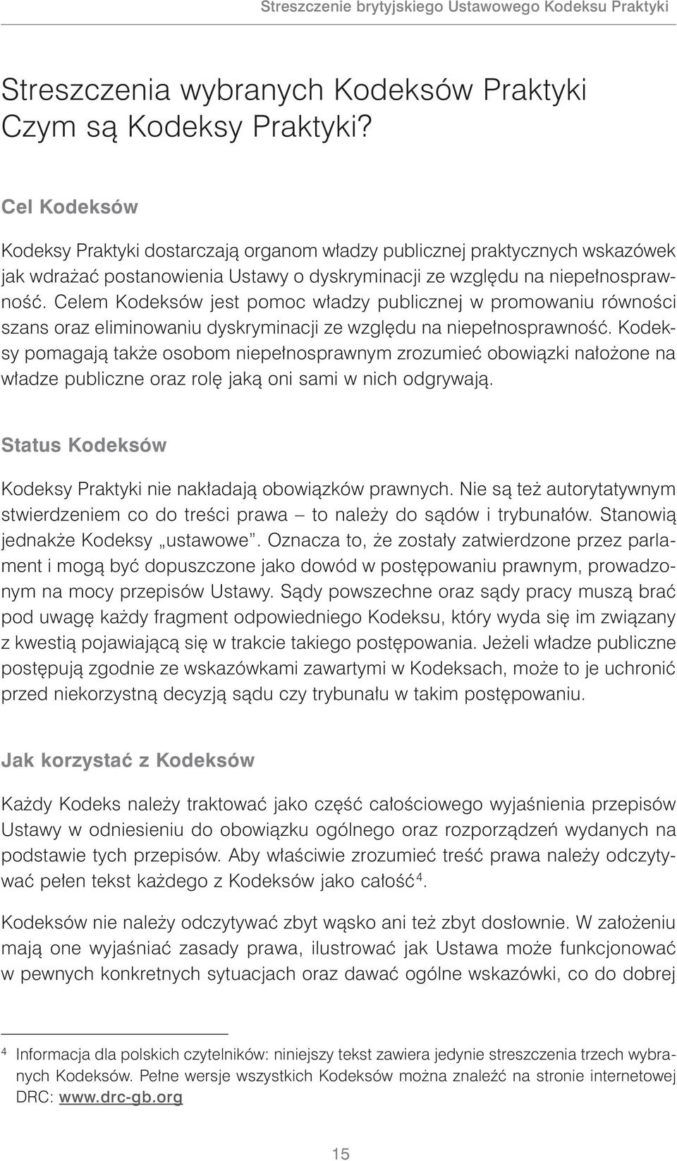 Celem Kodeksów jest pomoc władzy publicznej w promowaniu równości szans oraz eliminowaniu dyskryminacji ze względu na niepełnosprawność.