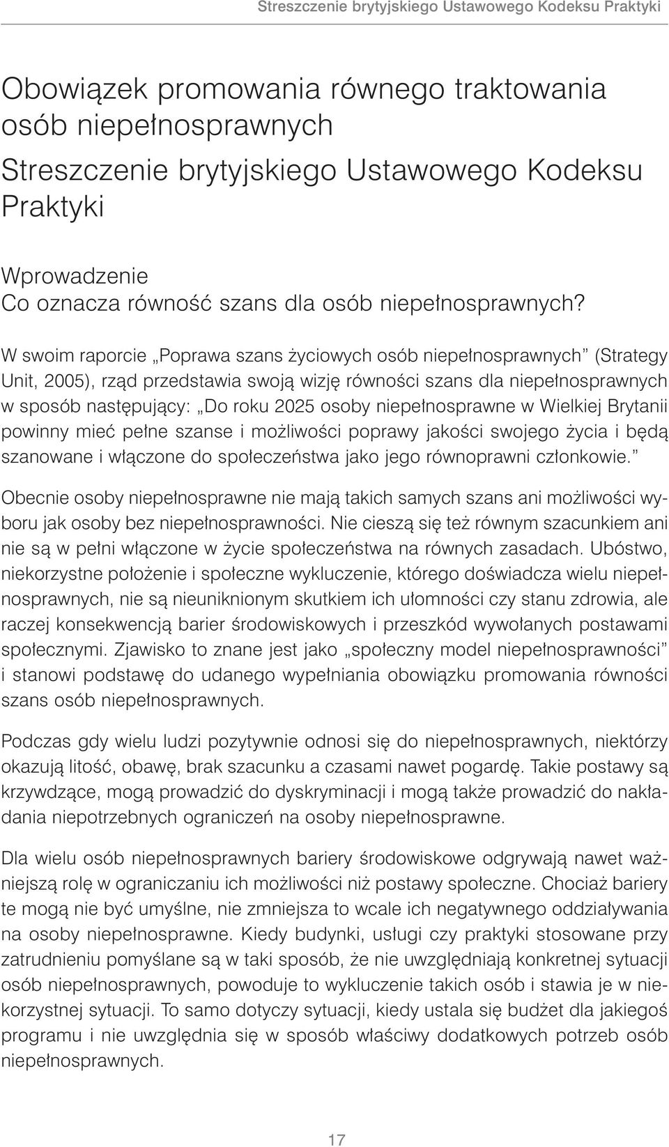 W swoim raporcie Poprawa szans życiowych osób niepełnosprawnych (Strategy Unit, 2005), rząd przedstawia swoją wizję równości szans dla niepełnosprawnych w sposób następujący: Do roku 2025 osoby