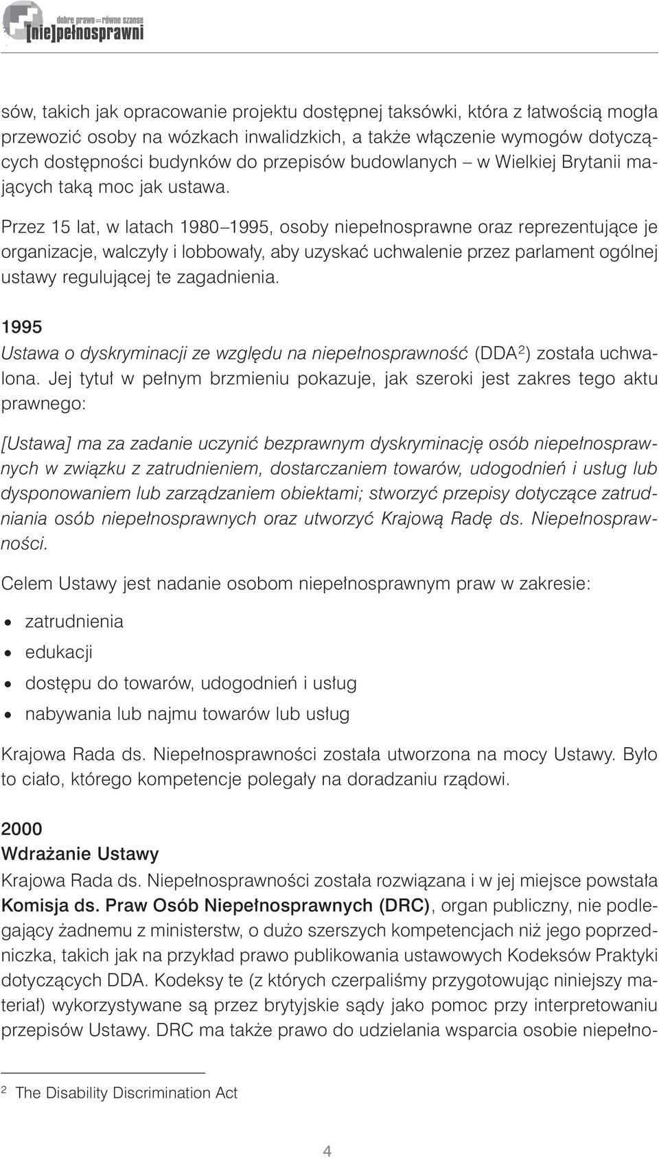 Przez 15 lat, w latach 1980 1995, osoby niepełnosprawne oraz reprezentujące je organizacje, walczyły i lobbowały, aby uzyskać uchwalenie przez parlament ogólnej ustawy regulującej te zagadnienia.