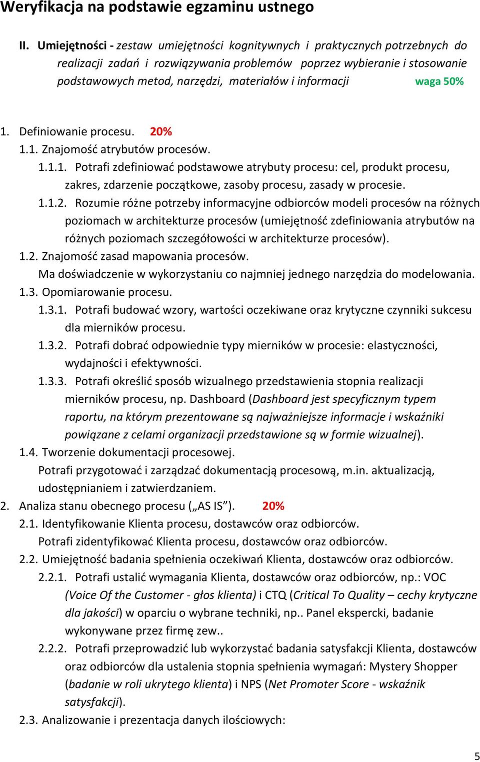 informacji waga 50% 1. Definiowanie procesu. 20% 1.1. Znajomość atrybutów procesów. 1.1.1. Potrafi zdefiniować podstawowe atrybuty procesu: cel, produkt procesu, zakres, zdarzenie początkowe, zasoby procesu, zasady w procesie.