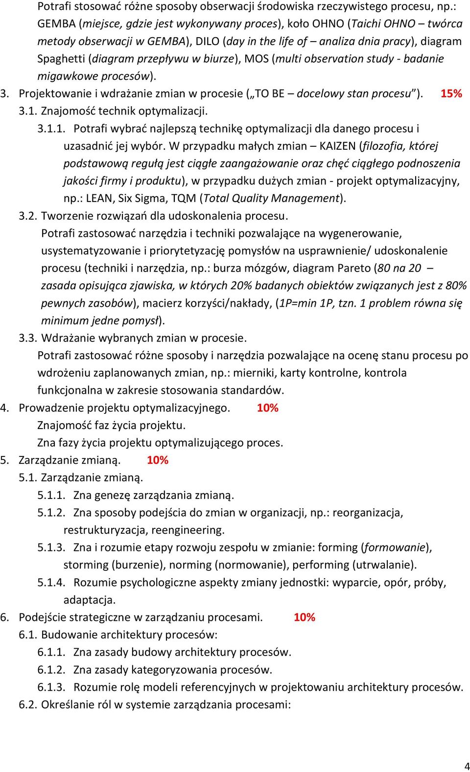 biurze), MOS (multi observation study - badanie migawkowe procesów). 3. Projektowanie i wdrażanie zmian w procesie ( TO BE docelowy stan procesu ). 15