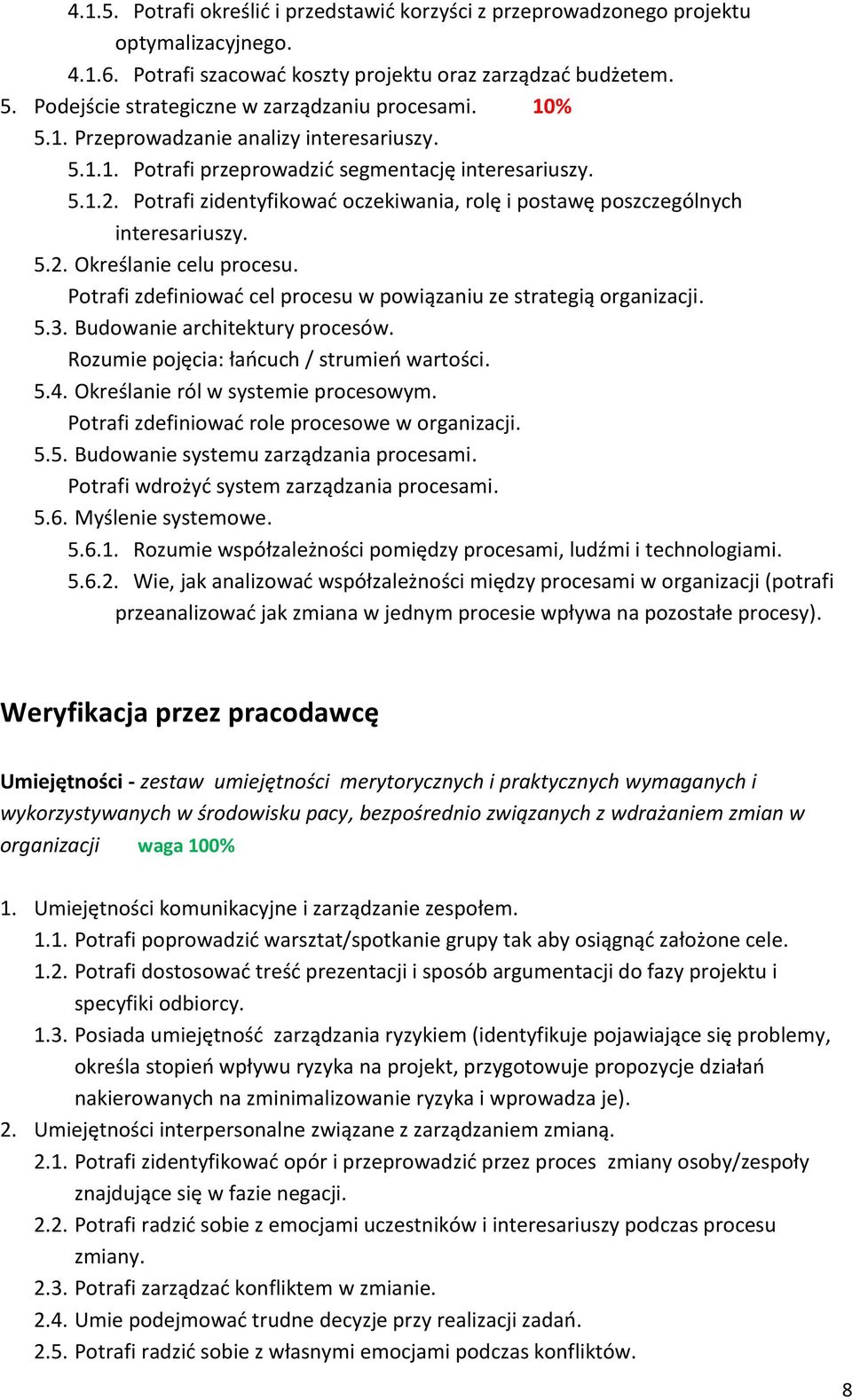 Potrafi zidentyfikować oczekiwania, rolę i postawę poszczególnych interesariuszy. 5.2. Określanie celu procesu. Potrafi zdefiniować cel procesu w powiązaniu ze strategią organizacji. 5.3.