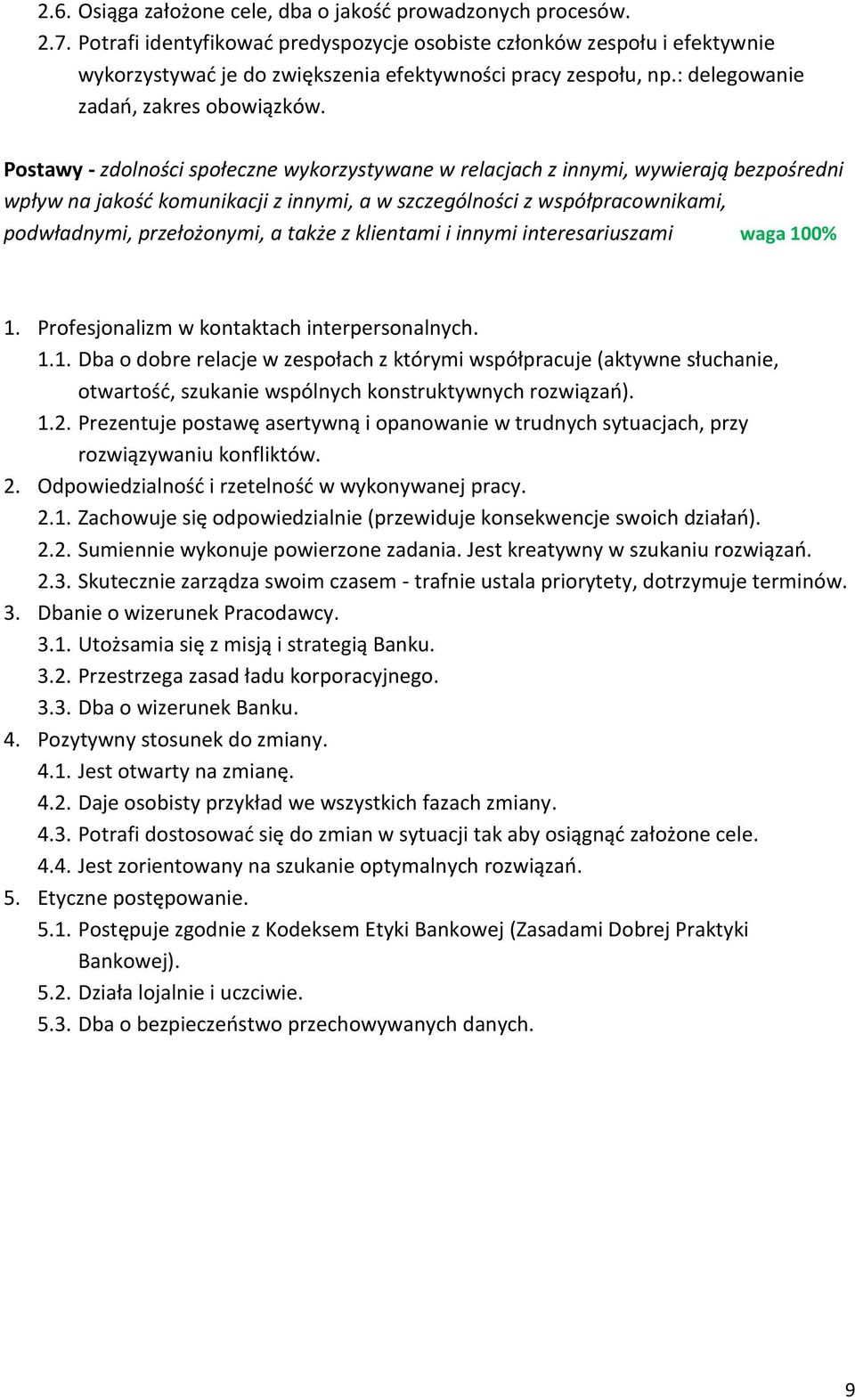 Postawy - zdolności społeczne wykorzystywane w relacjach z innymi, wywierają bezpośredni wpływ na jakość komunikacji z innymi, a w szczególności z współpracownikami, podwładnymi, przełożonymi, a