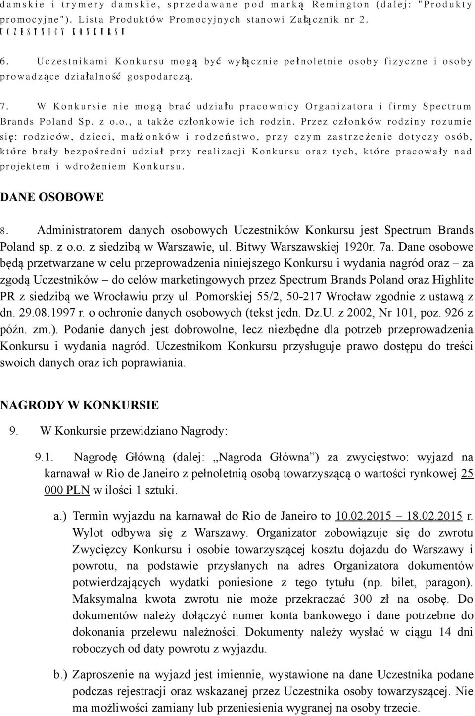 Dane osobowe będą przetwarzane w celu przeprowadzenia niniejszego Konkursu i wydania nagród oraz za zgodą Uczestników do celów marketingowych przez Spectrum Brands Poland oraz Highlite PR z siedzibą