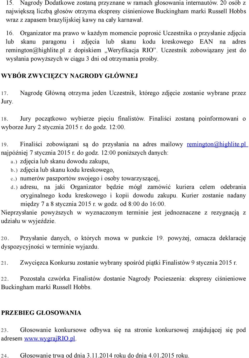 Organizator ma prawo w każdym momencie poprosić Uczestnika o przysłanie zdjęcia lub skanu paragonu i zdjęcia lub skanu kodu kreskowego EAN na adres remington@highlite.pl z dopiskiem Weryfikacja RIO.