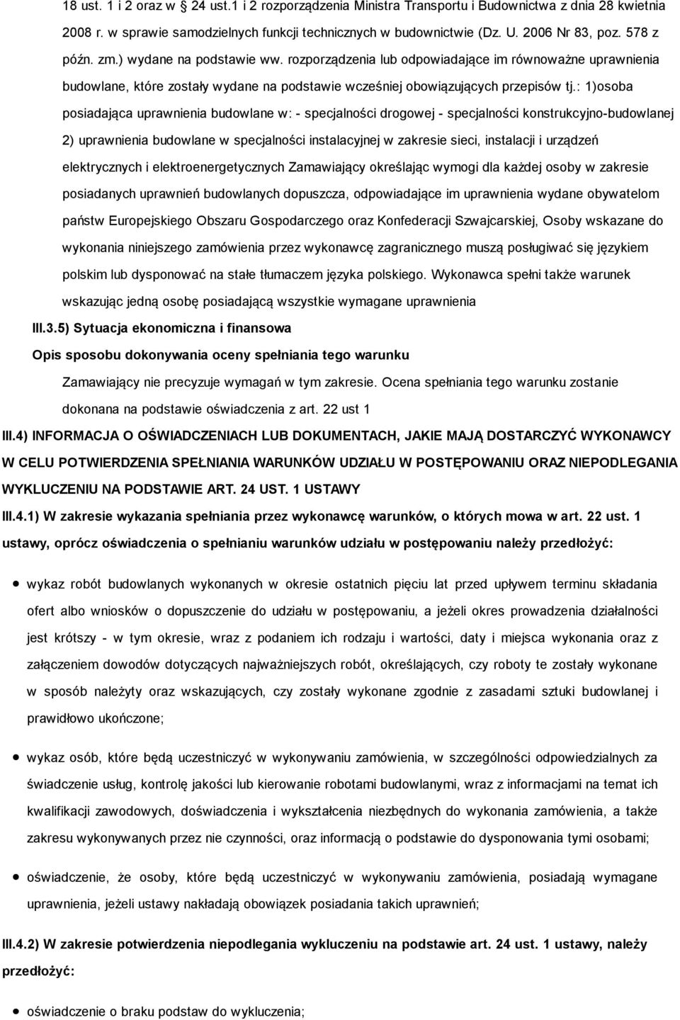 : 1)osoba posiadająca uprawnienia budowlane w: - specjalności drogowej - specjalności konstrukcyjno-budowlanej 2) uprawnienia budowlane w specjalności instalacyjnej w zakresie sieci, instalacji i