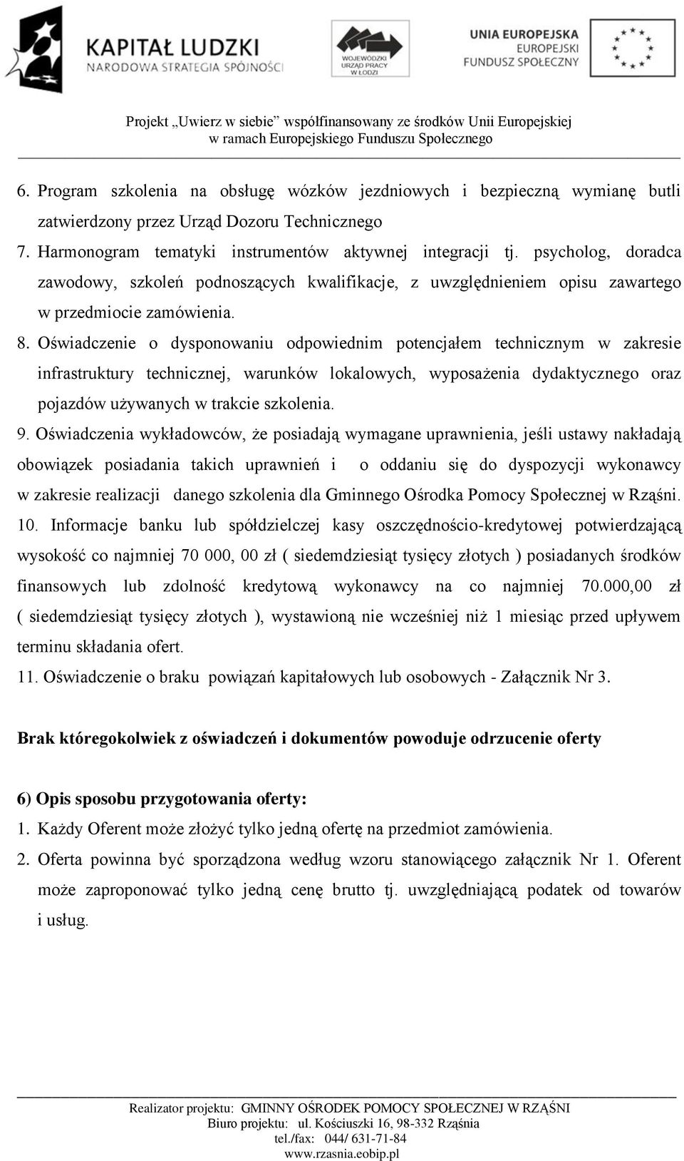 Oświadczenie o dysponowaniu odpowiednim potencjałem technicznym w zakresie infrastruktury technicznej, warunków lokalowych, wyposażenia dydaktycznego oraz pojazdów używanych w trakcie szkolenia. 9.