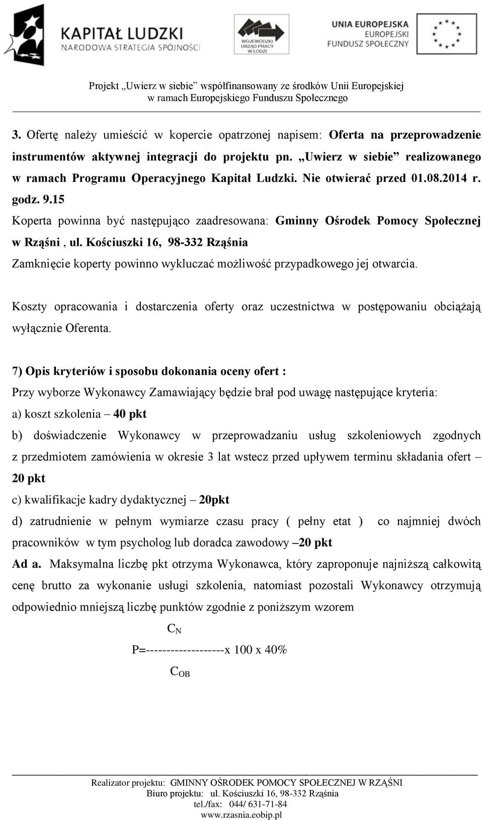 15 Koperta powinna być następująco zaadresowana: Gminny Ośrodek Pomocy Społecznej w Rząśni, ul. Kościuszki 16, 98-332 Rząśnia Zamknięcie koperty powinno wykluczać możliwość przypadkowego jej otwarcia.