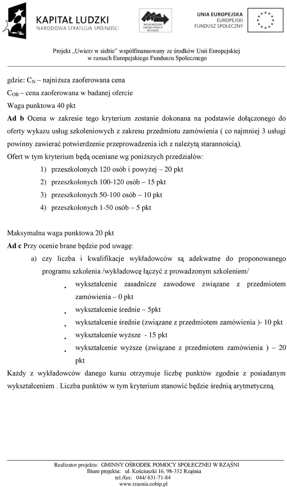 Ofert w tym kryterium będą oceniane wg poniższych przedziałów: 1) przeszkolonych 120 osób i powyżej 20 pkt 2) przeszkolonych 100-120 osób 15 pkt 3) przeszkolonych 50-100 osób 10 pkt 4) przeszkolonych