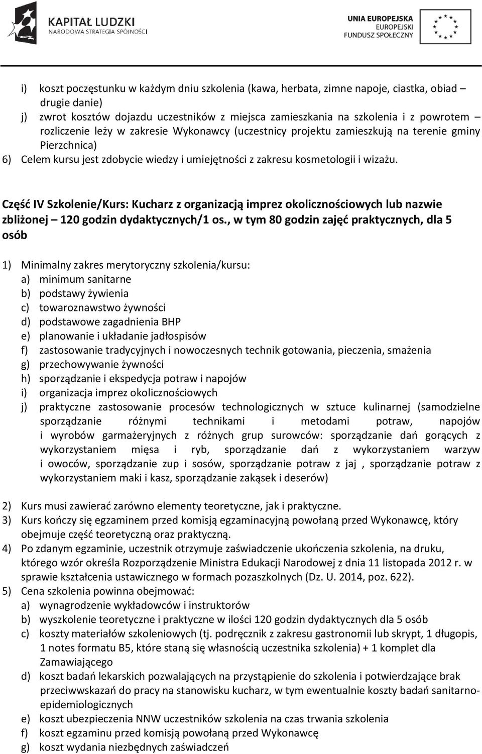 , w tym 80 godzin zajęć praktycznych, dla 5 osób 1) Minimalny zakres merytoryczny szkolenia/kursu: a) minimum sanitarne b) podstawy żywienia c) towaroznawstwo żywności d) podstawowe zagadnienia BHP