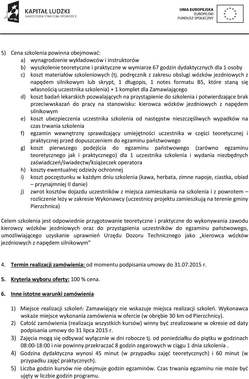 podręcznik z zakresu obslugi wózków jezdniowych z napędem silnikowym lub skrypt, 1 długopis, 1 notes formatu B5, które staną się własnością uczestnika szkolenia) + 1 komplet dla Zamawiającego d)