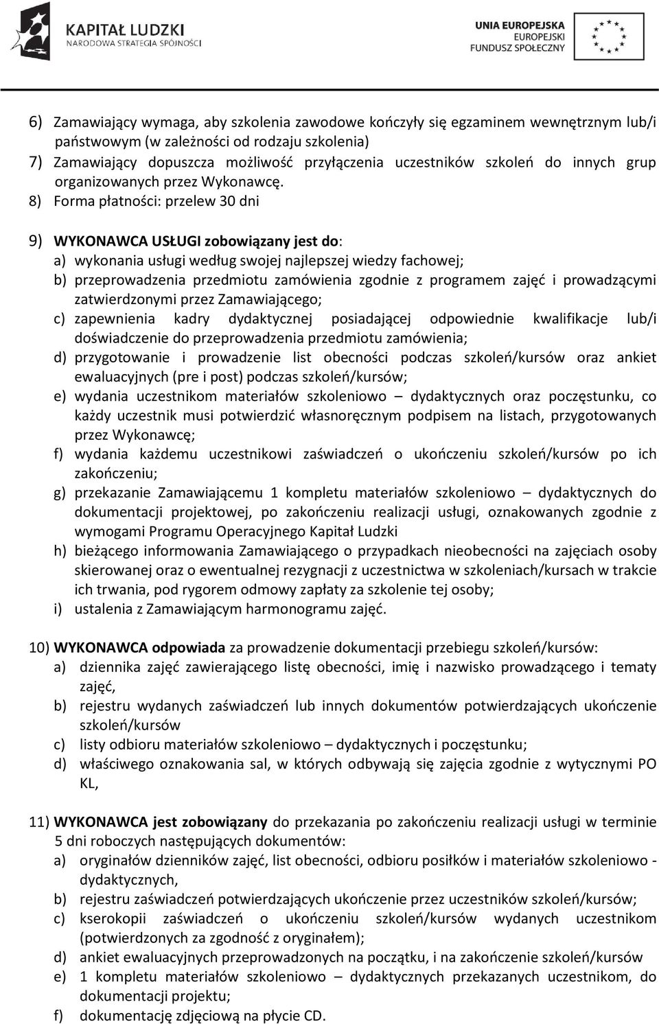 8) Forma płatności: przelew 30 dni 9) WYKONAWCA USŁUGI zobowiązany jest do: a) wykonania usługi według swojej najlepszej wiedzy fachowej; b) przeprowadzenia przedmiotu zamówienia zgodnie z programem