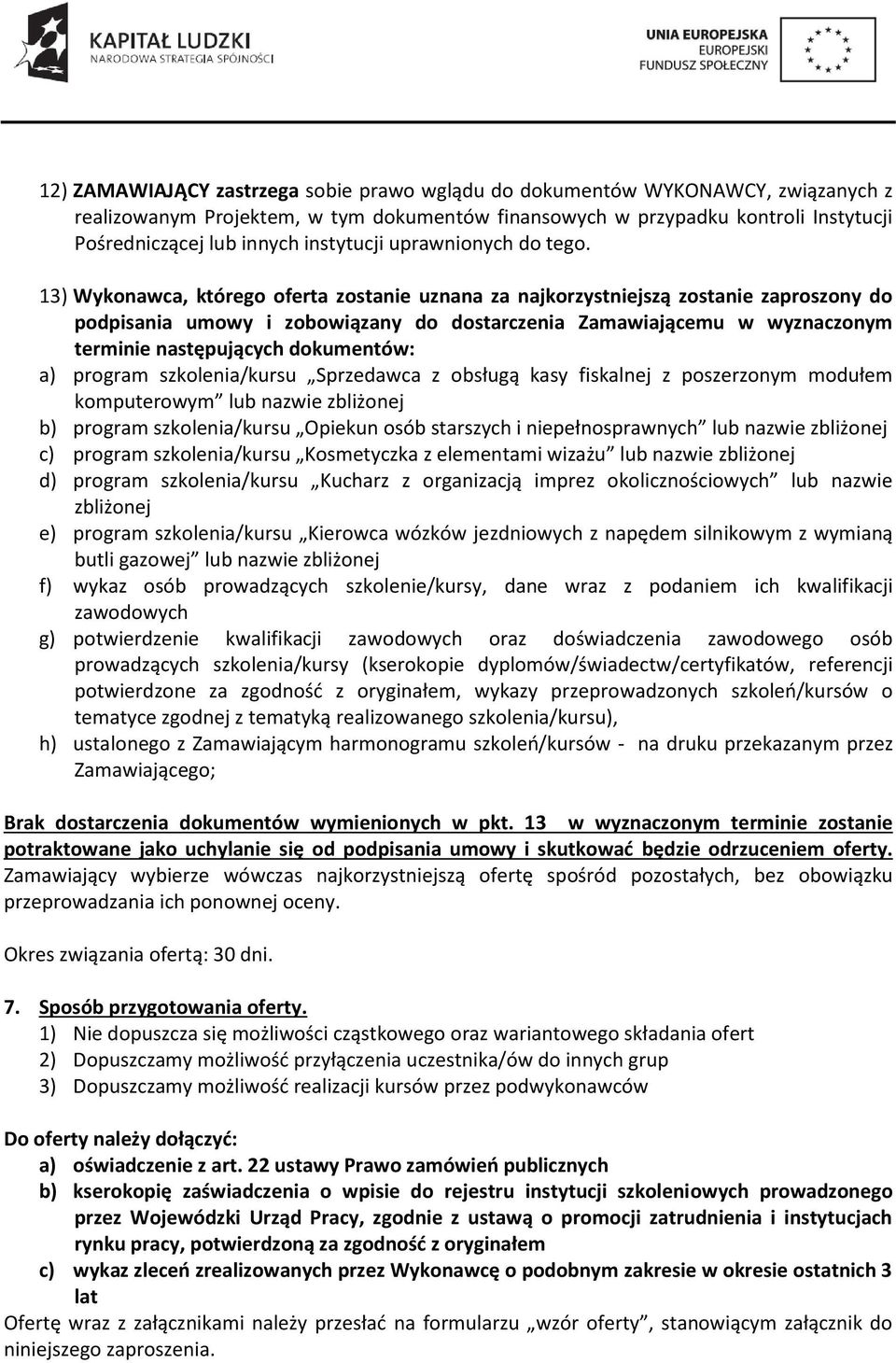 13) Wykonawca, którego oferta zostanie uznana za najkorzystniejszą zostanie zaproszony do podpisania umowy i zobowiązany do dostarczenia Zamawiającemu w wyznaczonym terminie następujących dokumentów: