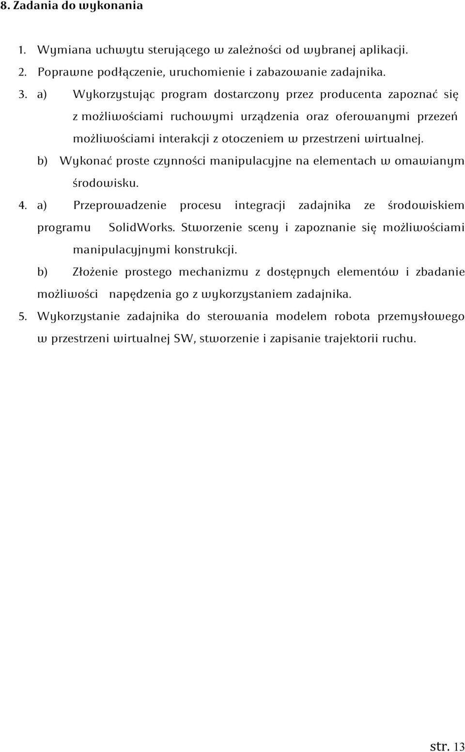 b) Wykonać proste czynności manipulacyjne na elementach w omawianym środowisku. 4. a) Przeprowadzenie procesu integracji zadajnika ze środowiskiem programu SolidWorks.