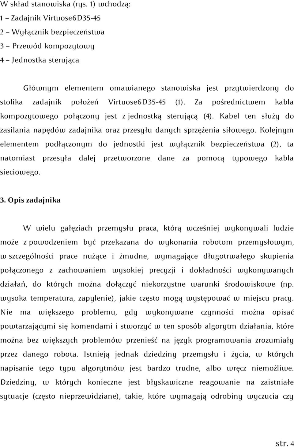 Virtuose6D35-45 (1). Za pośrednictwem kabla kompozytowego połączony jest z jednostką sterującą (4). Kabel ten służy do zasilania napędów zadajnika oraz przesyłu danych sprzężenia siłowego.