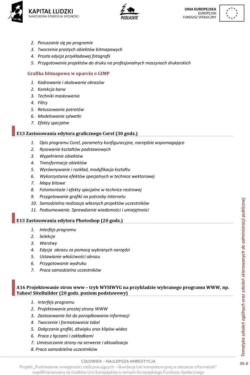 Retuszowanie potretów 6. Modelowanie sylwetki 7. Efekty specjalne E13 Zastosowania edytora graficznego Corel (30 godz.) 1. Opis programu Corel, parametry konfiguracyjne, narzędzia wspomagające 2.