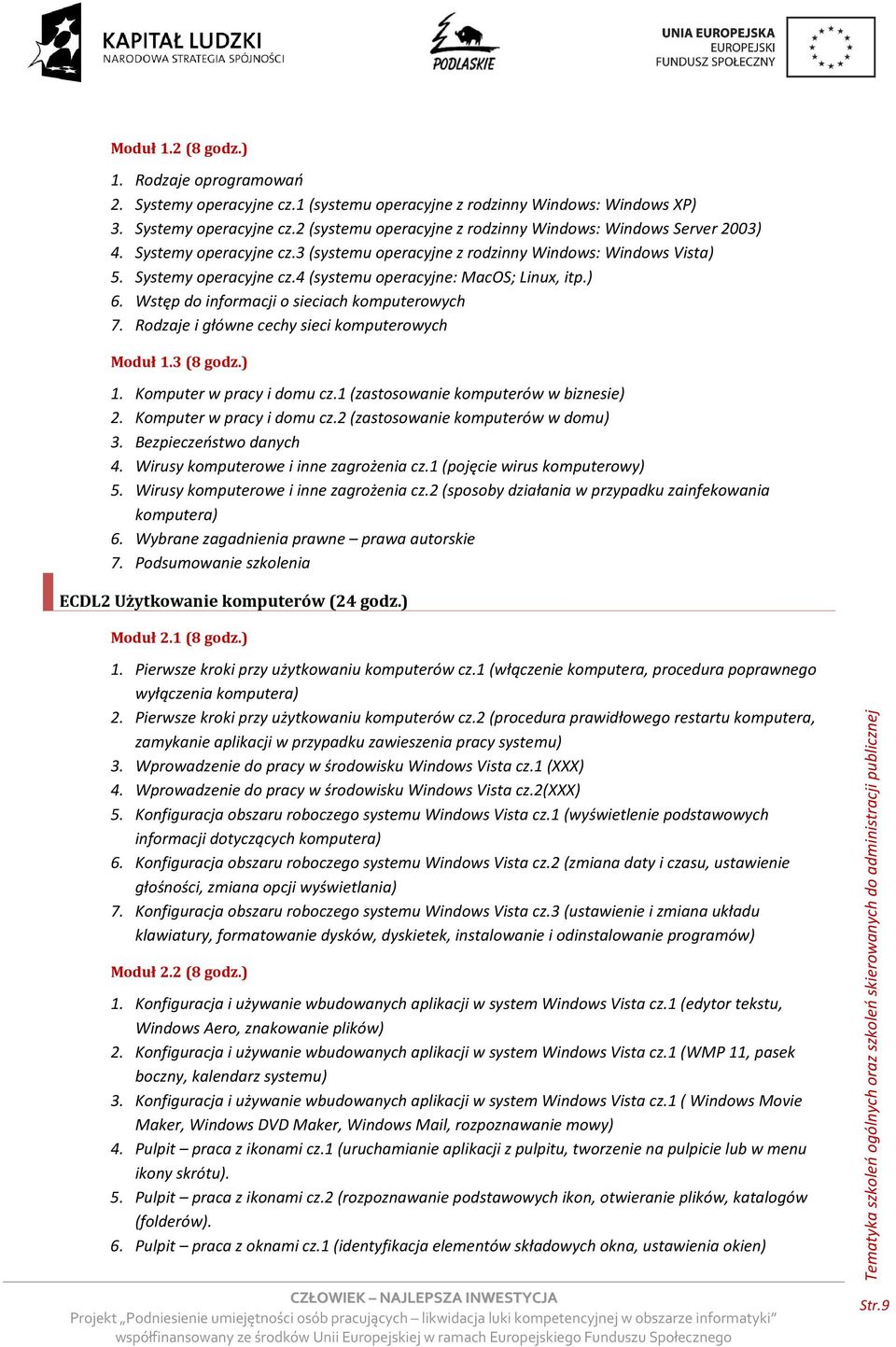 Rodzaje i główne cechy sieci komputerowych Moduł 1.3 (8 godz.) 1. Komputer w pracy i domu cz.1 (zastosowanie komputerów w biznesie) 2. Komputer w pracy i domu cz.2 (zastosowanie komputerów w domu) 3.