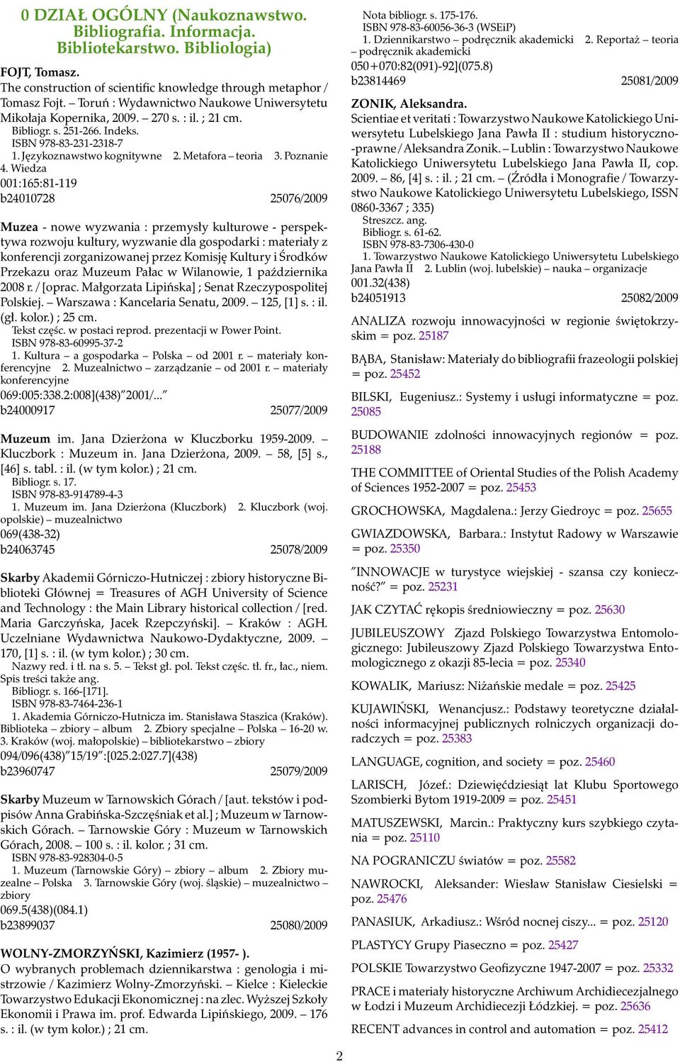 Wiedza 001:165:81-119 b24010728 25076/2009 Muzea - nowe wyzwania : przemysły kulturowe - perspektywa rozwoju kultury, wyzwanie dla gospodarki : materiały z konferencji zorganizowanej przez Komisję