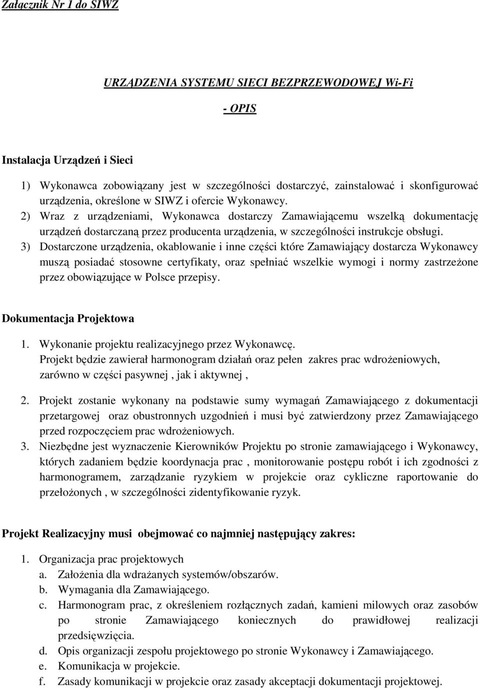 2) Wraz z urządzeniami, Wykonawca dostarczy Zamawiającemu wszelką dokumentację urządzeń dostarczaną przez producenta urządzenia, w szczególności instrukcje obsługi.