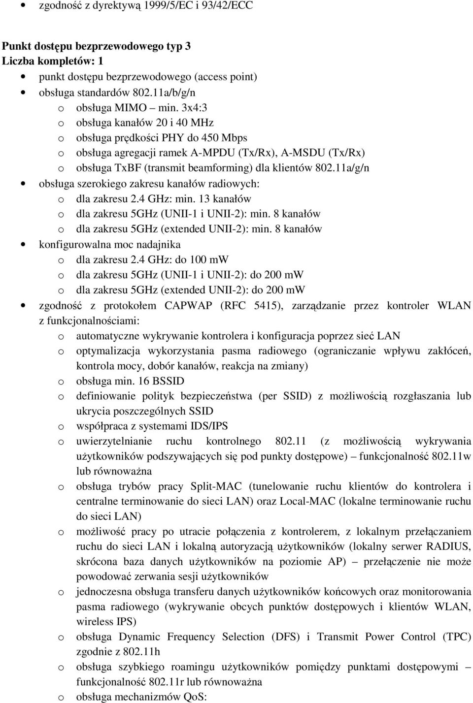 11a/g/n obsługa szerokiego zakresu kanałów radiowych: o dla zakresu 2.4 GHz: min. 13 kanałów o dla zakresu 5GHz (UNII-1 i UNII-2): min. 8 kanałów o dla zakresu 5GHz (extended UNII-2): min.