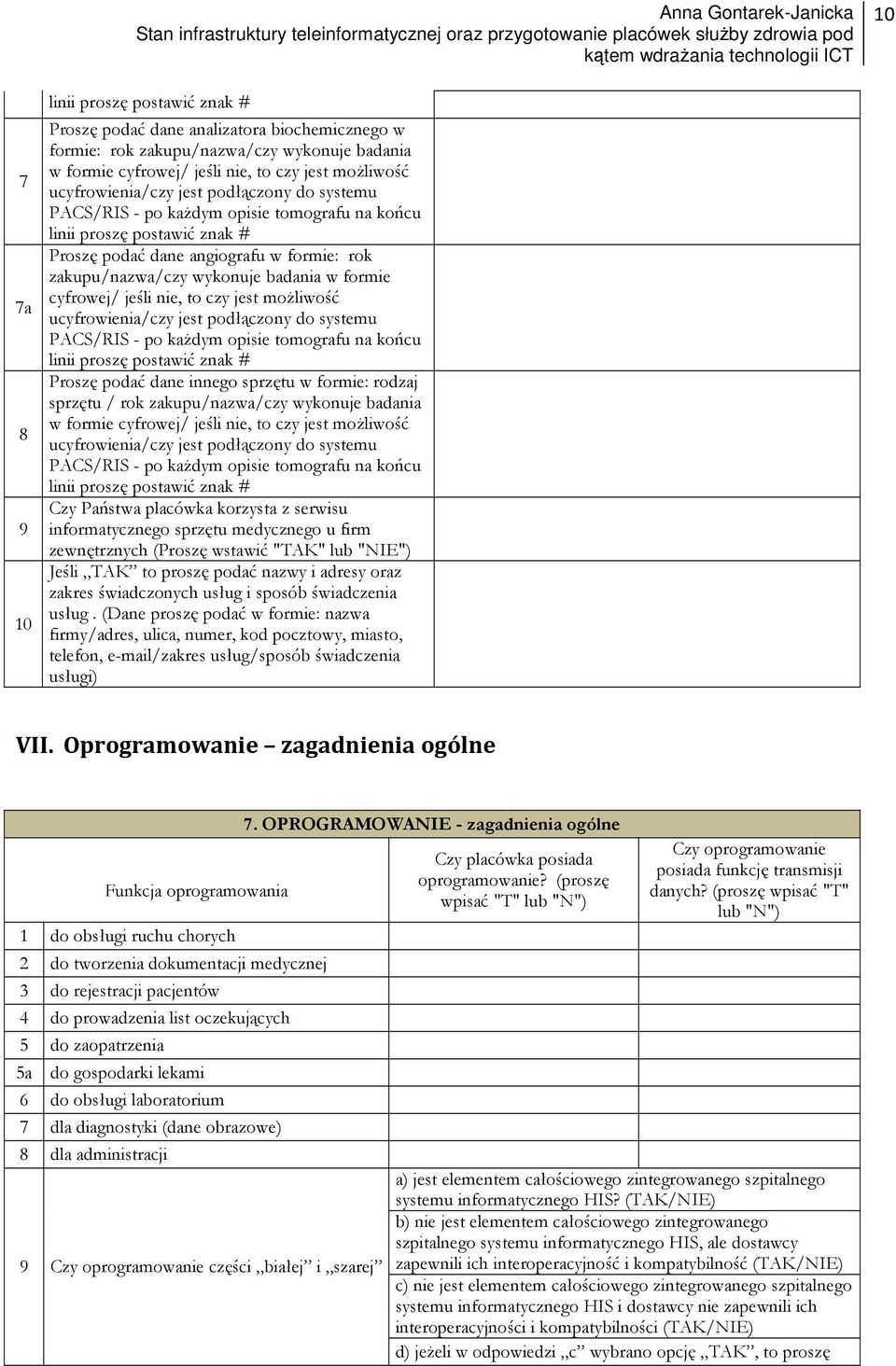 formie cyfrowej/ jeśli nie, to czy jest moŝliwość ucyfrowienia/czy jest podłączony do systemu PACS/RIS - po kaŝdym opisie tomografu na końcu linii proszę postawić znak # Proszę podać dane innego