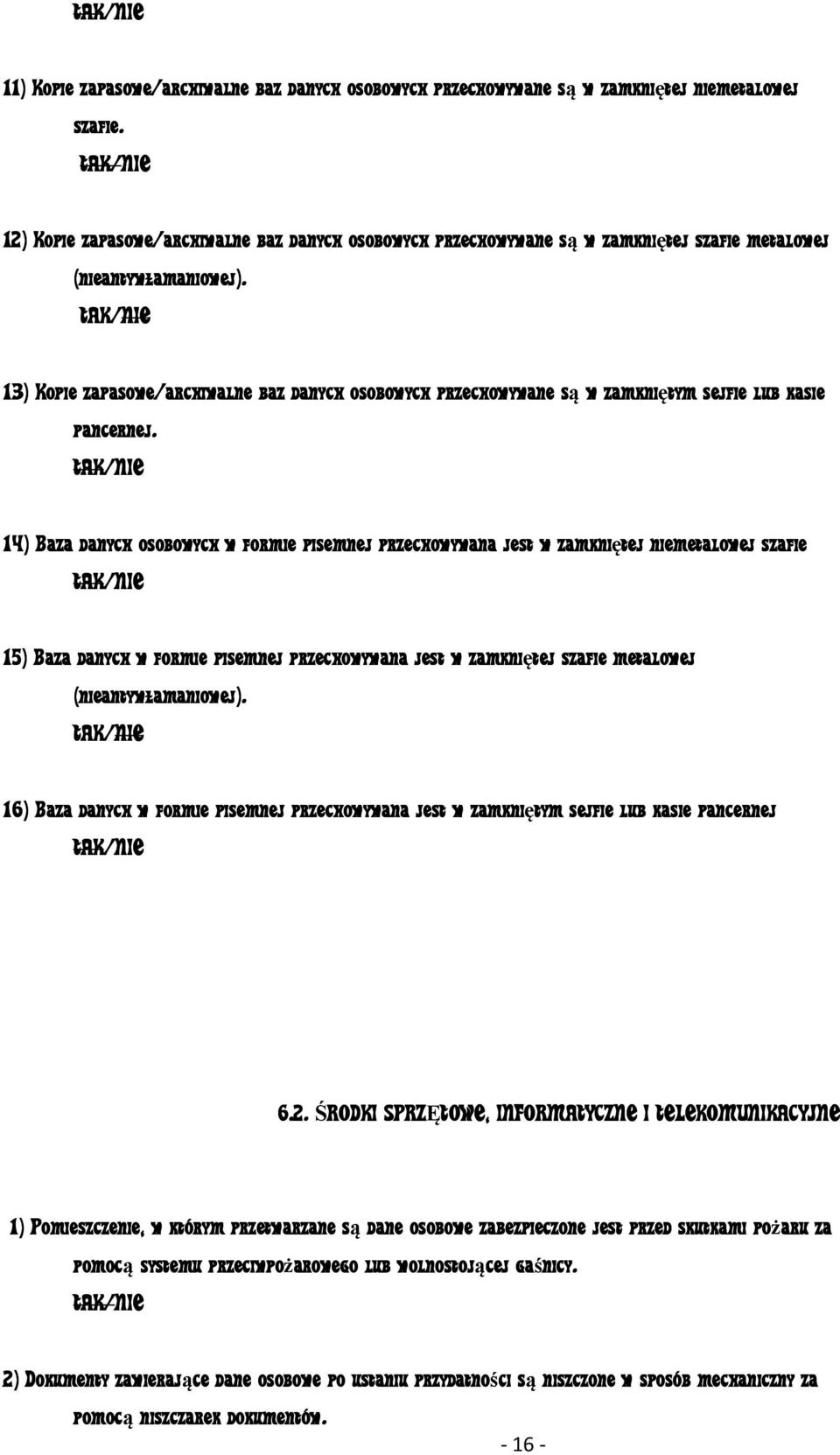 13) Kopie zapasowe/archiwalne baz danych osobowych przechowywane są s w zamkniętym sejfie lub kasie pancernej.