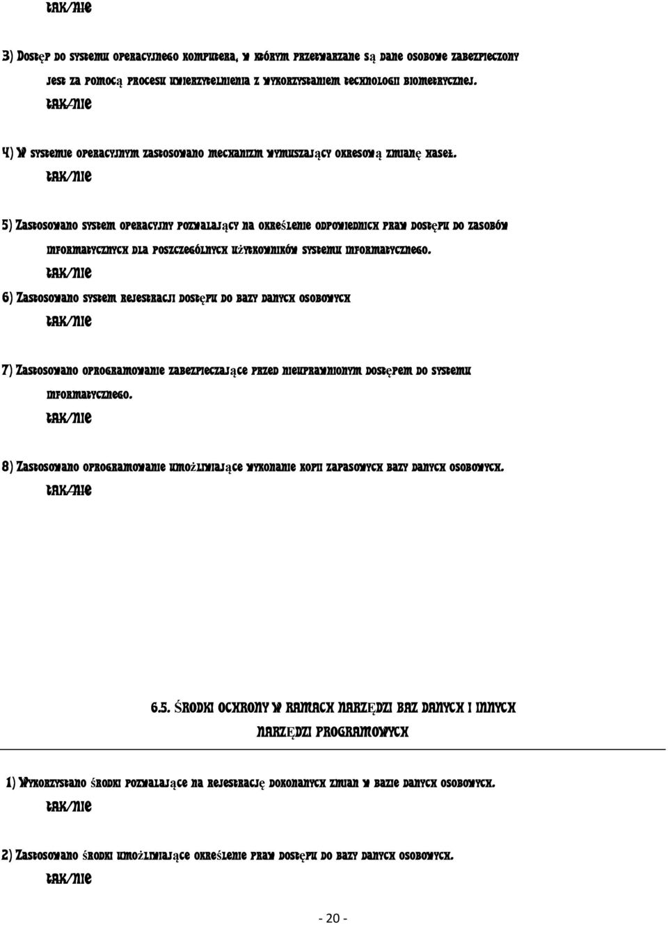 5) Zastosowano system operacyjny pozwalający na określenie odpowiednich praw dostępu do zasobów informatycznych dla poszczególnych użytkowników u systemu informatycznego.