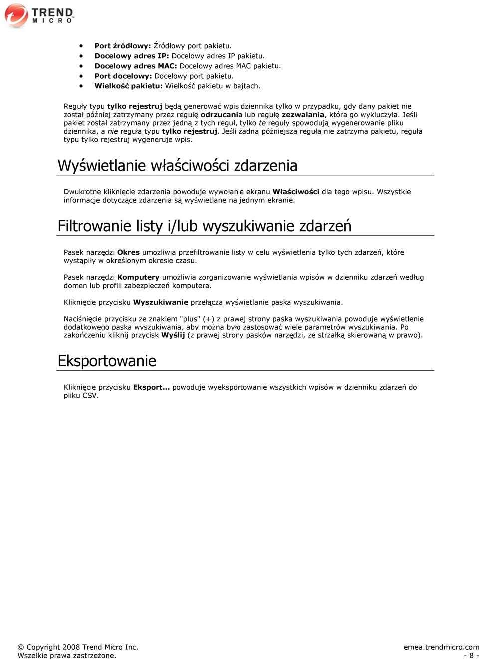 Reguły typu tylko rejestruj będą generować wpis dziennika tylko w przypadku, gdy dany pakiet nie został później zatrzymany przez regułę odrzucania lub regułę zezwalania, która go wykluczyła.