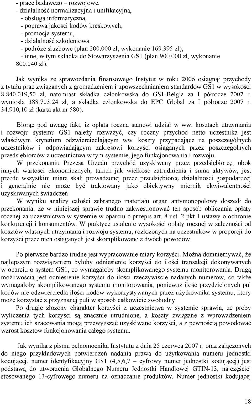 Jak wynika ze sprawozdania finansowego Instytut w roku 2006 osiągnął przychody z tytułu prac związanych z gromadzeniem i upowszechnianiem standardów GS1 w wysokości 8.840.