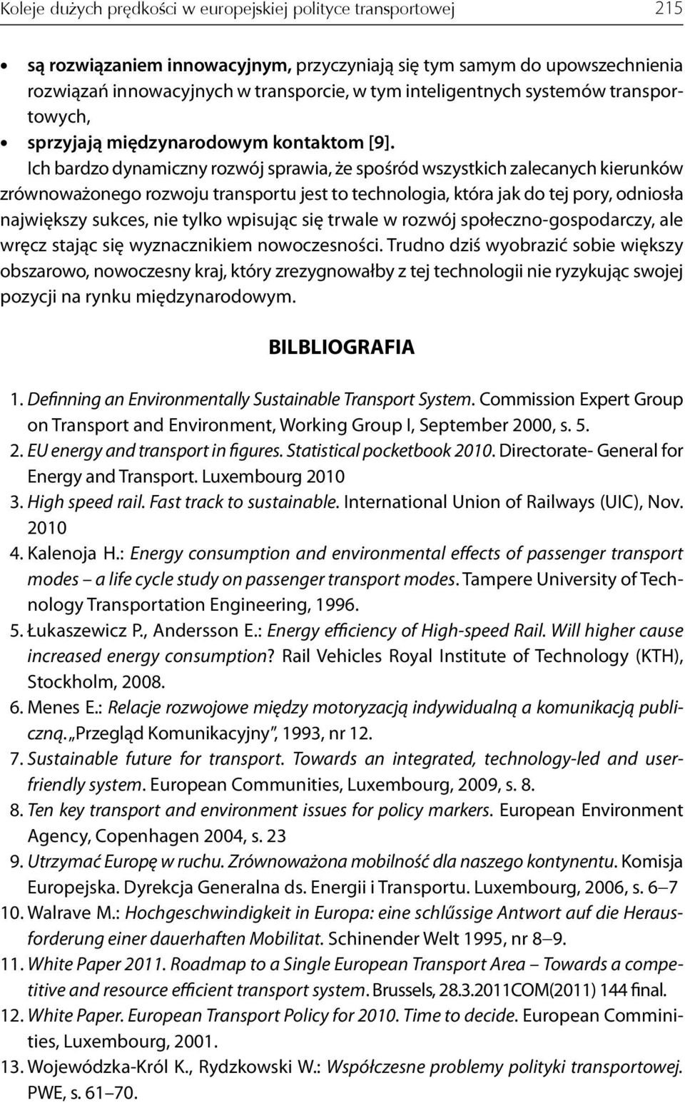 Ich bardzo dynamiczny rozwój sprawia, że spośród wszystkich zalecanych kierunków zrównoważonego rozwoju transportu jest to technologia, która jak do tej pory, odniosła największy sukces, nie tylko