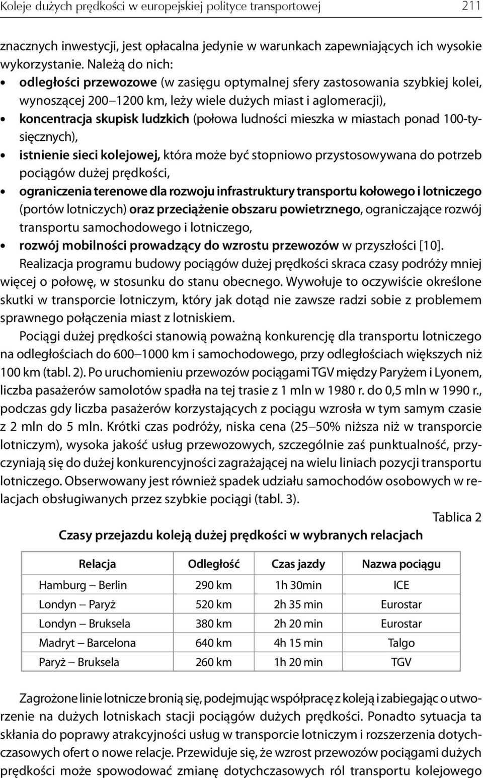 ludności mieszka w miastach ponad 100-tysięcznych), istnienie sieci kolejowej, która może być stopniowo przystosowywana do potrzeb pociągów dużej prędkości, ograniczenia terenowe dla rozwoju