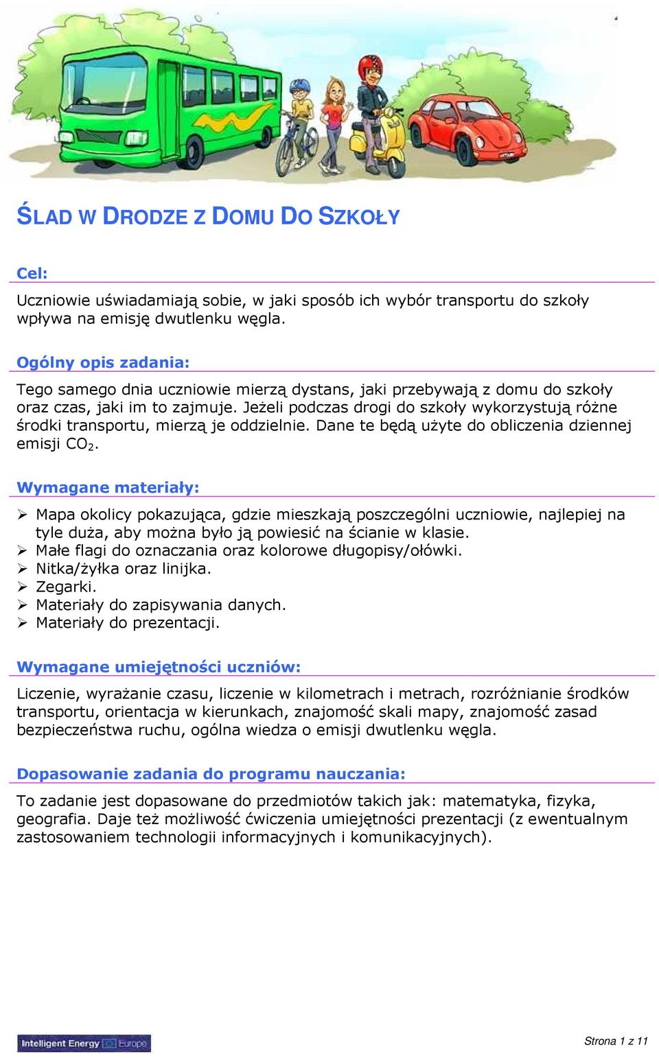 JeŜeli podczas drogi do szkoły wykorzystują róŝne środki transportu, mierzą je oddzielnie. Dane te będą uŝyte do obliczenia dziennej emisji CO 2.