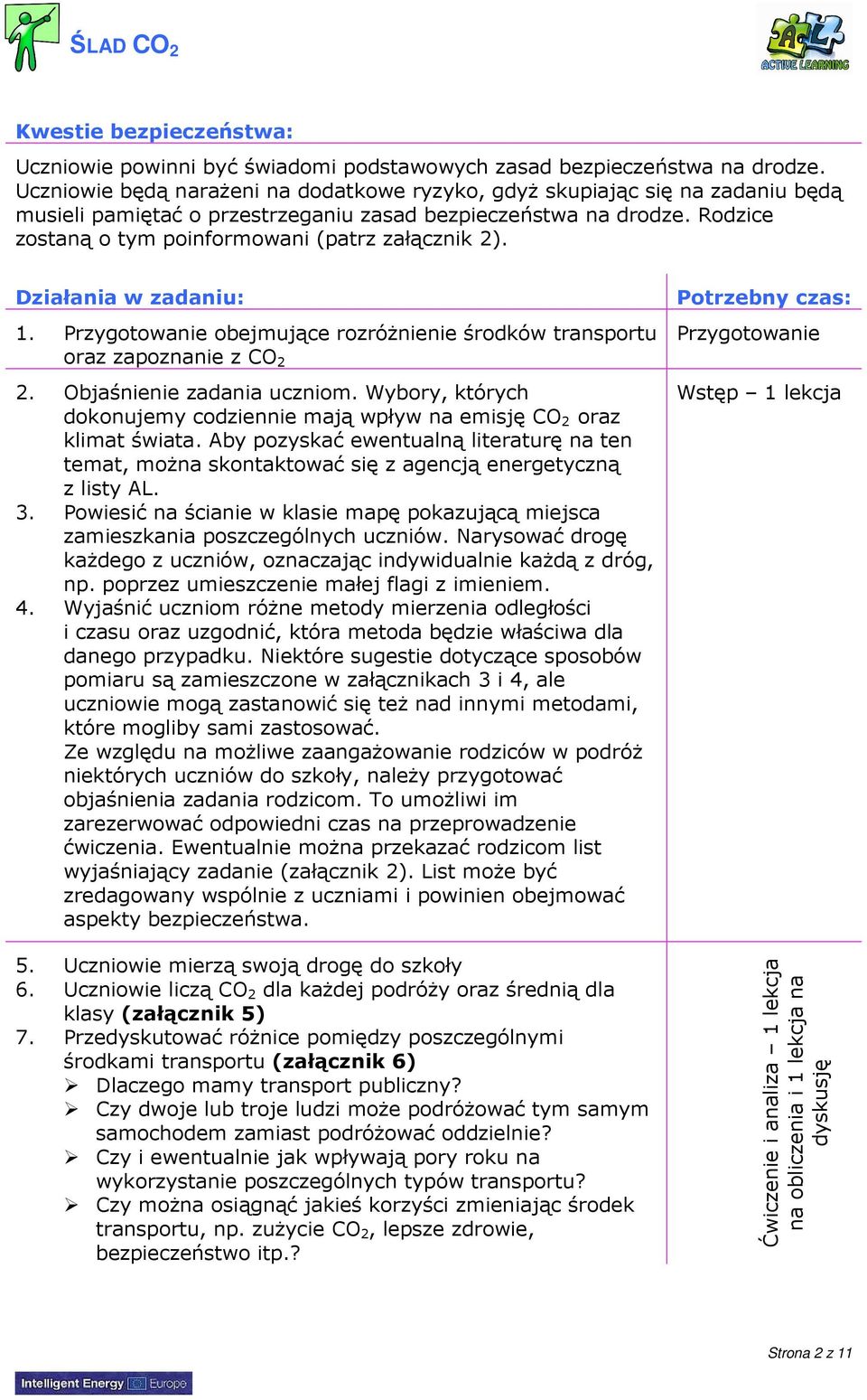 Rodzice zostaną o tym poinformowani (patrz załącznik 2). Działania w zadaniu: 1. Przygotowanie obejmujące rozróŝnienie środków transportu oraz zapoznanie z CO 2 2. Objaśnienie zadania uczniom.