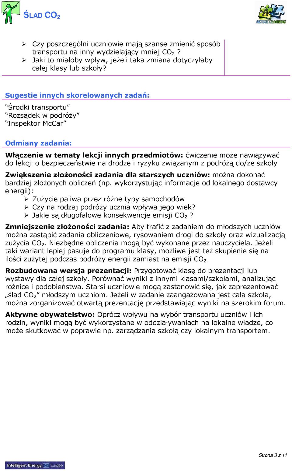 bezpieczeństwie na drodze i ryzyku związanym z podróŝą do/ze szkoły Zwiększenie złoŝoności zadania dla starszych uczniów: moŝna dokonać bardziej złoŝonych obliczeń (np.