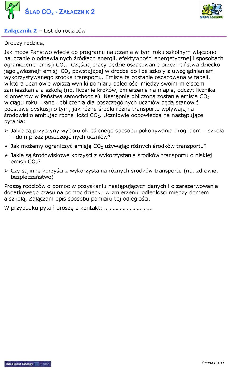 Częścią pracy będzie oszacowanie przez Państwa dziecko jego własnej emisji CO 2 powstającej w drodze do i ze szkoły z uwzględnieniem wykorzystywanego środka transportu.