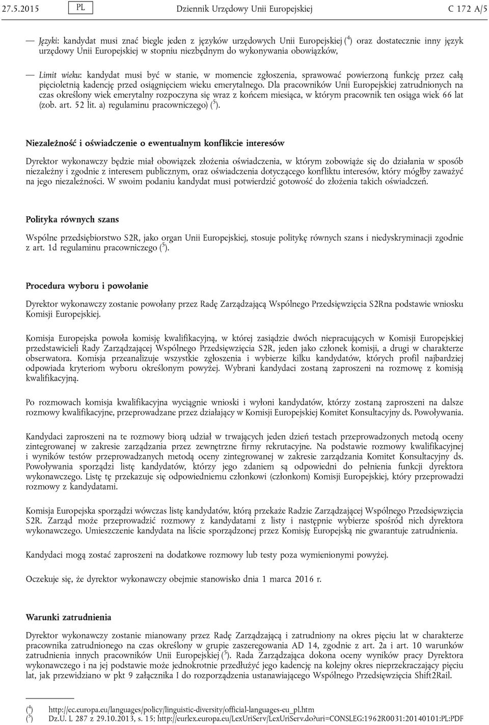 emerytalnego. Dla pracowników Unii Europejskiej zatrudnionych na czas określony wiek emerytalny rozpoczyna się wraz z końcem miesiąca, w którym pracownik ten osiąga wiek 66 lat (zob. art. 52 lit.