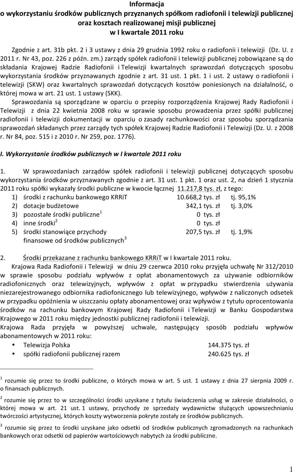 ) zarządy spółek radiofonii i telewizji publicznej zobowiązane są do składania Krajowej Radzie Radiofonii i Telewizji kwartalnych sprawozdań dotyczących sposobu wykorzystania środków przyznawanych