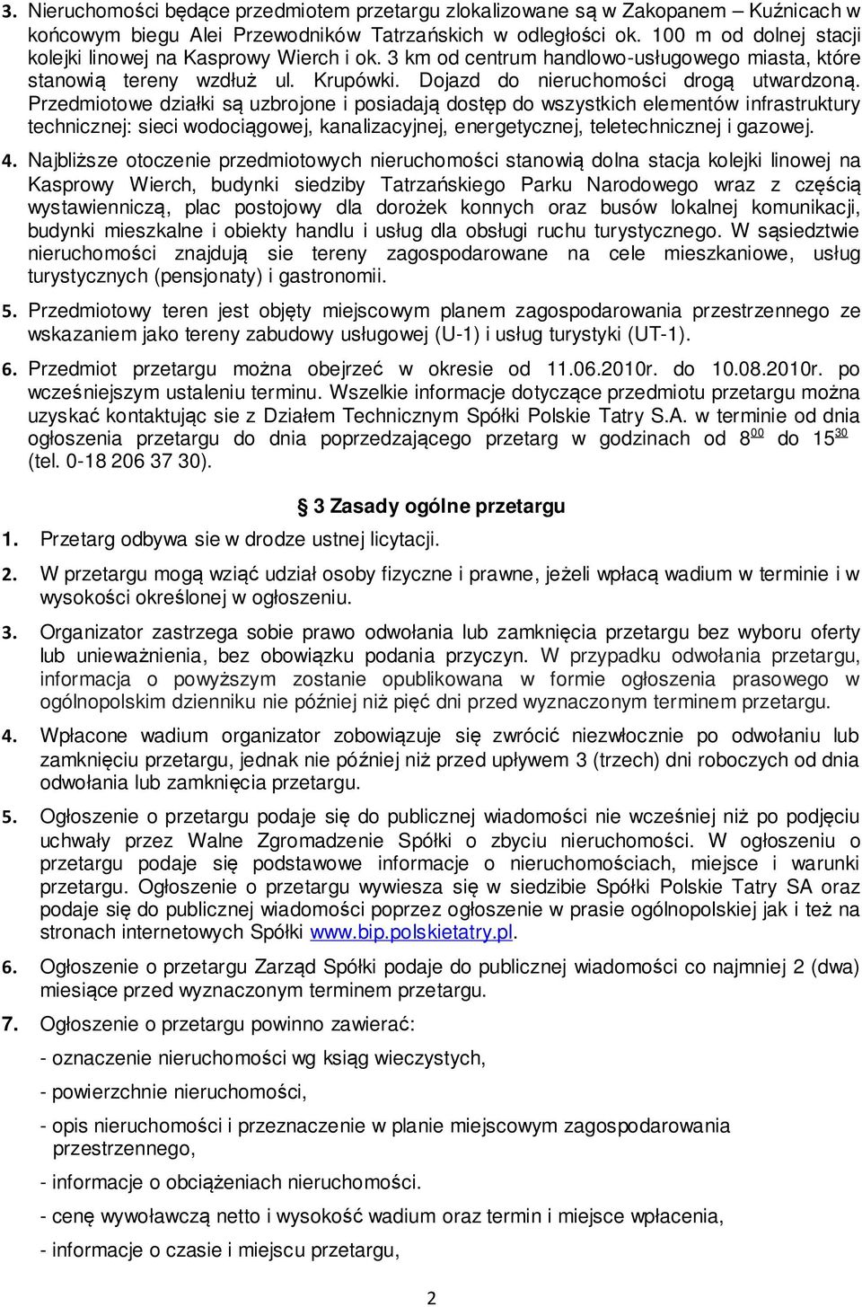 Przedmiotowe działki są uzbrojone i posiadają dostęp do wszystkich elementów infrastruktury technicznej: sieci wodociągowej, kanalizacyjnej, energetycznej, teletechnicznej i gazowej. 4.